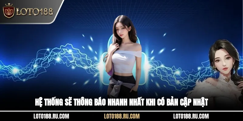 Hệ thống sẽ thông báo nhanh nhất khi có bản cập nhật