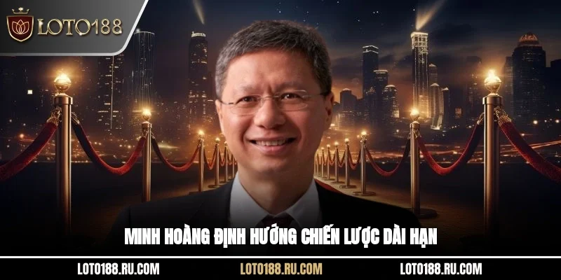 Minh Hoàng định hướng chiến lược dài hạn