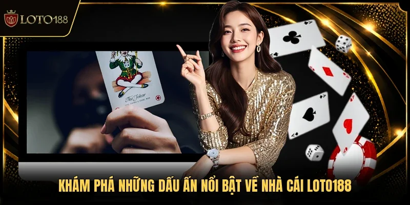 Khám phá những dấu ấn nổi bật về nhà cái LOTO188